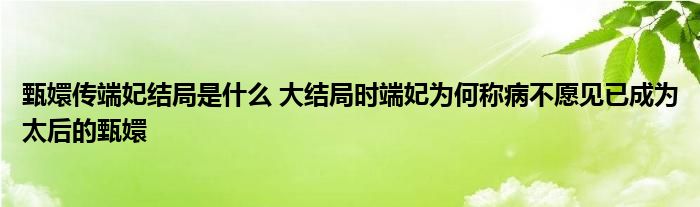 甄嬛传端妃结局是什么 大结局时端妃为何称病不愿见已成为太后的甄嬛
