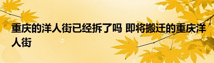 重庆的洋人街已经拆了吗 即将搬迁的重庆洋人街