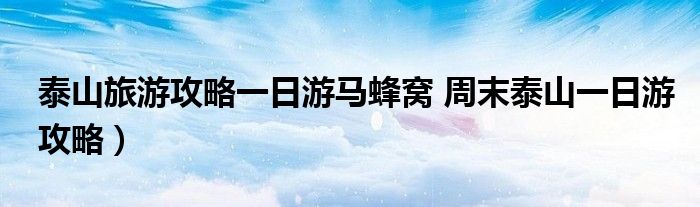 泰山旅游攻略一日游马蜂窝 周末泰山一日游攻略)