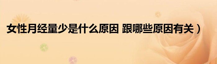 女性月经量少是什么原因 跟哪些原因有关)