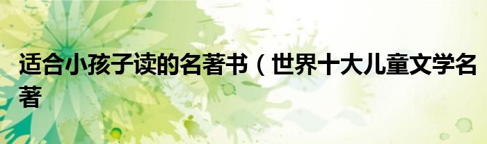 适合小孩子读的名著书(世界十大儿童文学名著