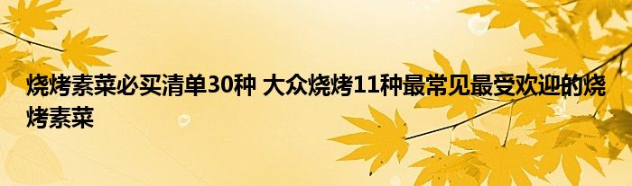烧烤素菜必买清单30种 大众烧烤11种最常见最受欢迎的烧烤素菜