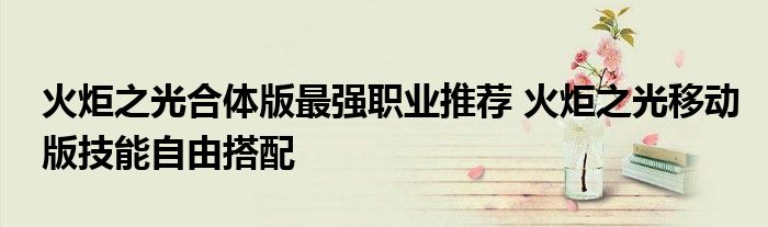 火炬之光合体版最强职业推荐 火炬之光移动版技能自由搭配
