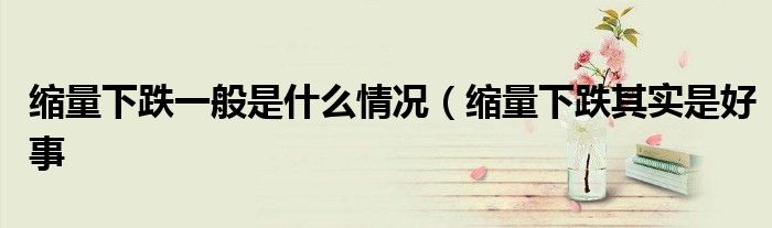 缩量下跌一般是什么情况(缩量下跌其实是好事