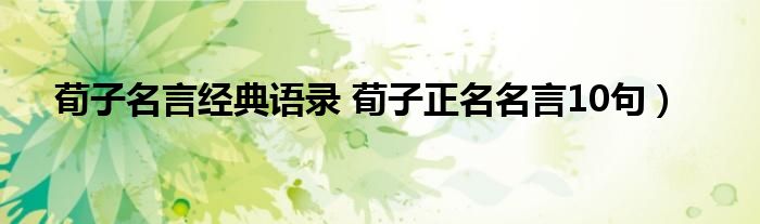 荀子名言经典语录 荀子正名名言10句)