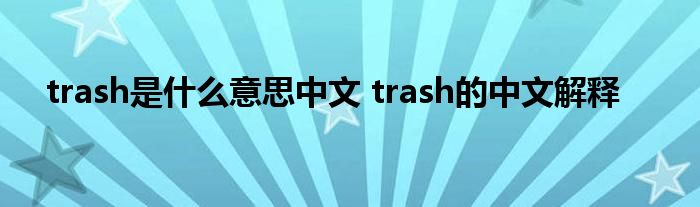 trash是什么意思中文 trash的中文解释