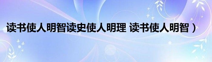 读书使人明智读史使人明理 读书使人明智)