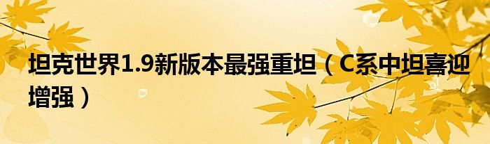 坦克世界1.9新版本最强重坦(C系中坦喜迎增强)