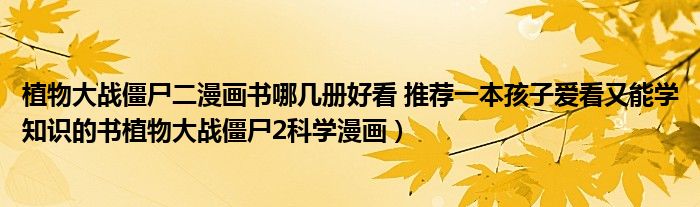 植物大战僵尸二漫画书哪几册好看 推荐一本孩子爱看又能学知识的书植物大战僵尸2科学漫画)