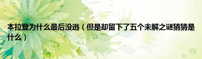 本拉登为什么最后没逃(但是却留下了五个未解之谜猜猜是什么)