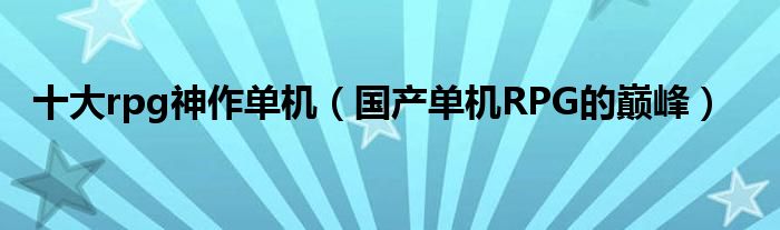 十大rpg神作单机(国产单机RPG的巅峰)