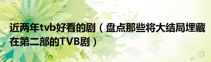 近两年tvb好看的剧(盘点那些将大结局埋藏在第二部的TVB剧)