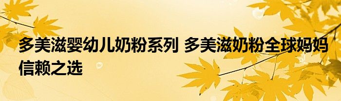 多美滋婴幼儿奶粉系列 多美滋奶粉全球妈妈信赖之选