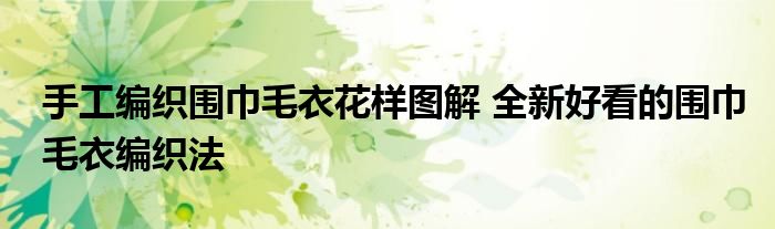 手工编织围巾毛衣花样图解 全新好看的围巾毛衣编织法
