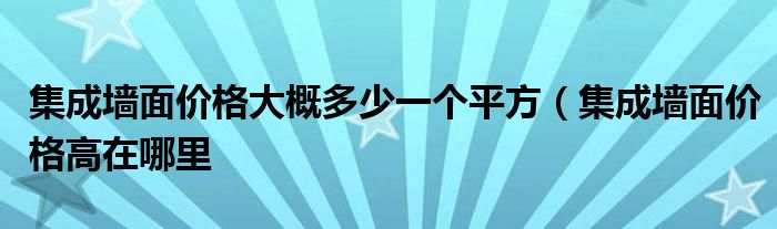 集成墙面价格大概多少一个平方(集成墙面价格高在哪里