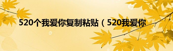 520个我爱你复制粘贴(520我爱你