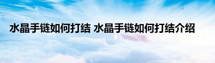 水晶手链如何打结 水晶手链如何打结介绍