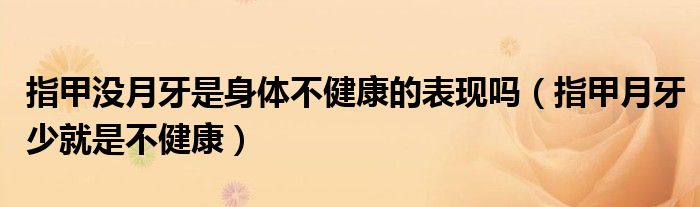 指甲没月牙是身体不健康的表现吗(指甲月牙少就是不健康)