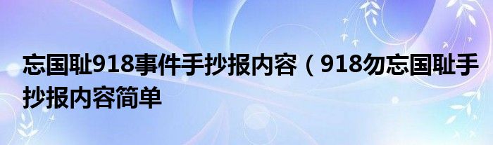 忘国耻918事件手抄报内容(918勿忘国耻手抄报内容简单