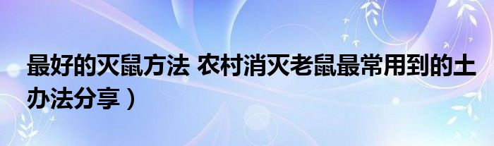 最好的灭鼠方法 农村消灭老鼠最常用到的土办法分享)