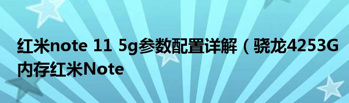 红米note 11 5g参数配置详解(骁龙4253G内存红米Note