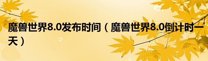 魔兽世界8.0发布时间(魔兽世界8.0倒计时一天)