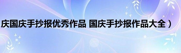 庆国庆手抄报优秀作品 国庆手抄报作品大全)