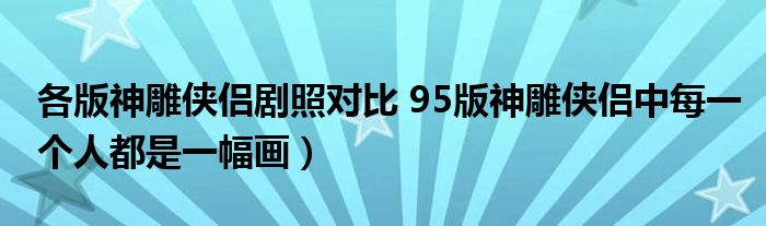各版神雕侠侣剧照对比 95版神雕侠侣中每一个人都是一幅画)