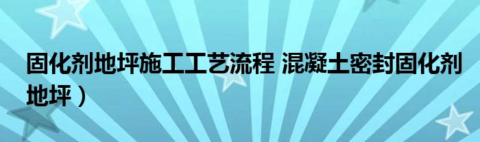 固化剂地坪施工工艺流程 混凝土密封固化剂地坪)