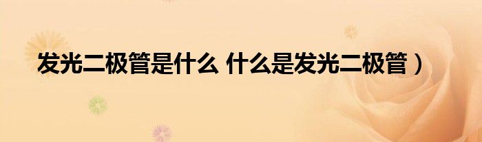 发光二极管是什么 什么是发光二极管)
