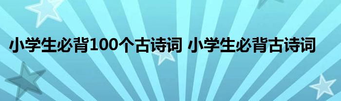 小学生必背100个古诗词 小学生必背古诗词
