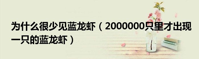 为什么很少见蓝龙虾(2000000只里才出现一只的蓝龙虾)