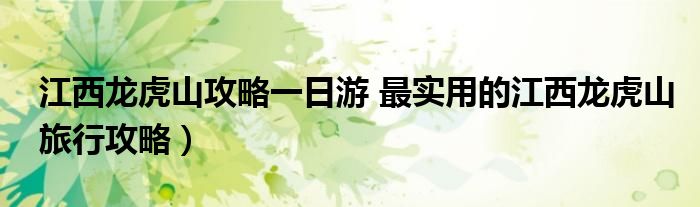 江西龙虎山攻略一日游 最实用的江西龙虎山旅行攻略)
