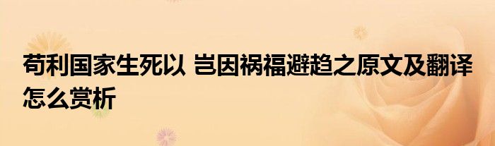 苟利国家生死以 岂因祸福避趋之原文及翻译 怎么赏析