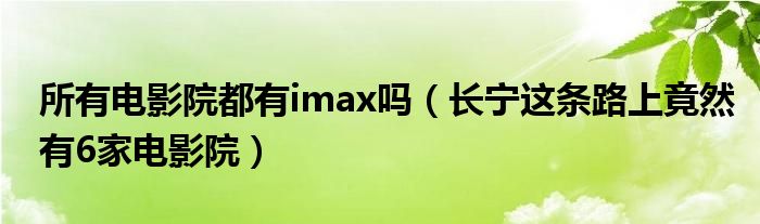 所有电影院都有imax吗(长宁这条路上竟然有6家电影院)
