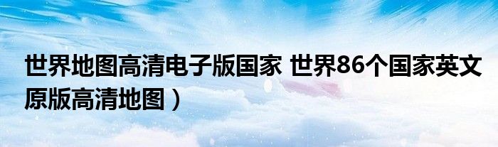 世界地图高清电子版国家 世界86个国家英文原版高清地图)