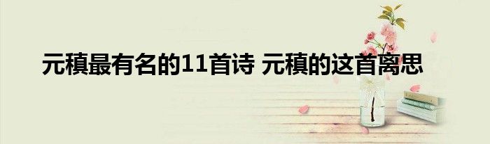 元稹最有名的11首诗 元稹的这首离思