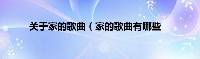 关于家的歌曲(家的歌曲有哪些
