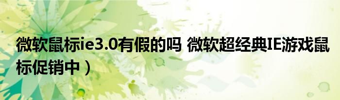 微软鼠标ie3.0有假的吗 微软超经典IE游戏鼠标促销中)