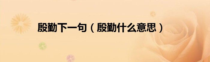 殷勤下一句(殷勤什么意思)