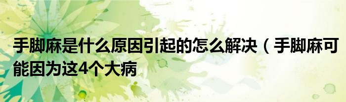 手脚麻是什么原因引起的怎么解决(手脚麻可能因为这4个大病