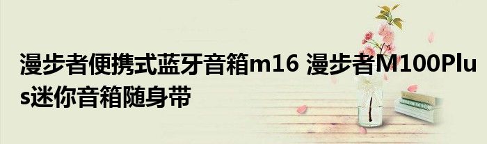 漫步者便携式蓝牙音箱m16 漫步者M100Plus迷你音箱随身带