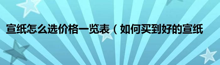 宣纸怎么选价格一览表(如何买到好的宣纸