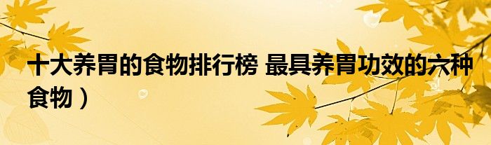 十大养胃的食物排行榜 最具养胃功效的六种食物)