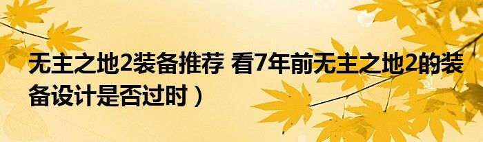 无主之地2装备推荐 看7年前无主之地2的装备设计是否过时)