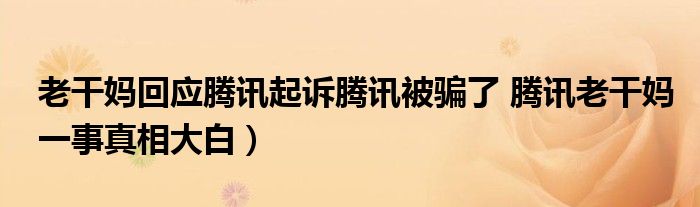 老干妈回应腾讯起诉腾讯被骗了 腾讯老干妈一事真相大白)