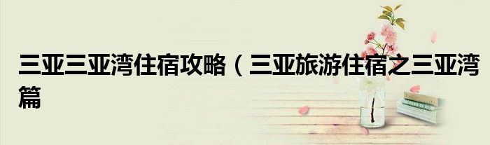 三亚三亚湾住宿攻略(三亚旅游住宿之三亚湾篇
