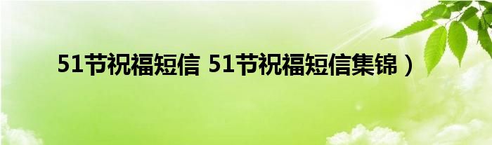 51节祝福短信 51节祝福短信集锦)