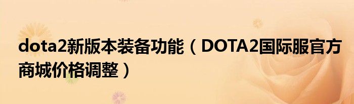 dota2新版本装备功能(DOTA2国际服官方商城价格调整)