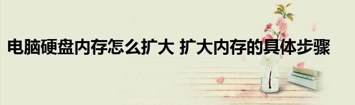 电脑硬盘内存怎么扩大 扩大内存的具体步骤